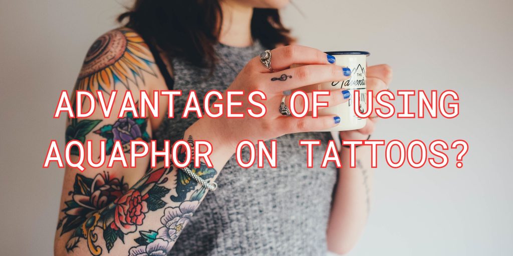Advantages Of Using Aquaphor On Tattoos?