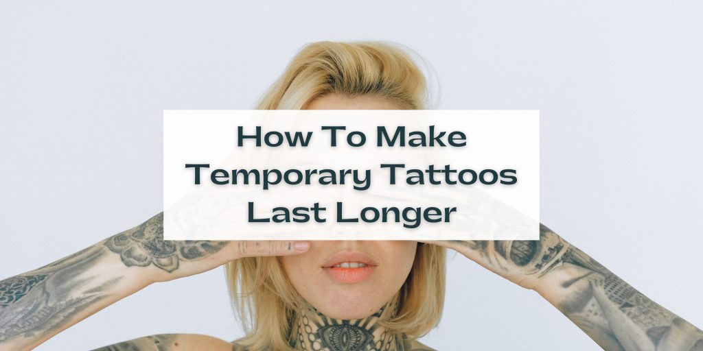 How To Make Temporary Tattoos Last Longer