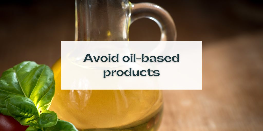 Avoid oil-based products