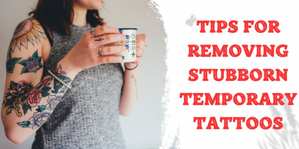 Tips for removing stubborn temporary tattoos