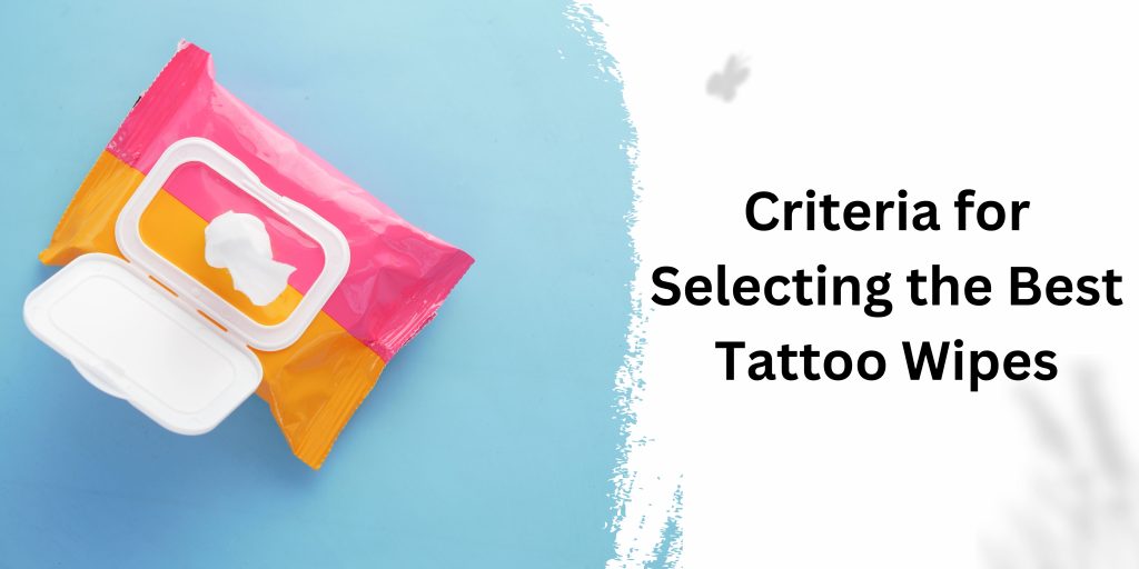 Criteria for Selecting the Best Tattoo Wipes