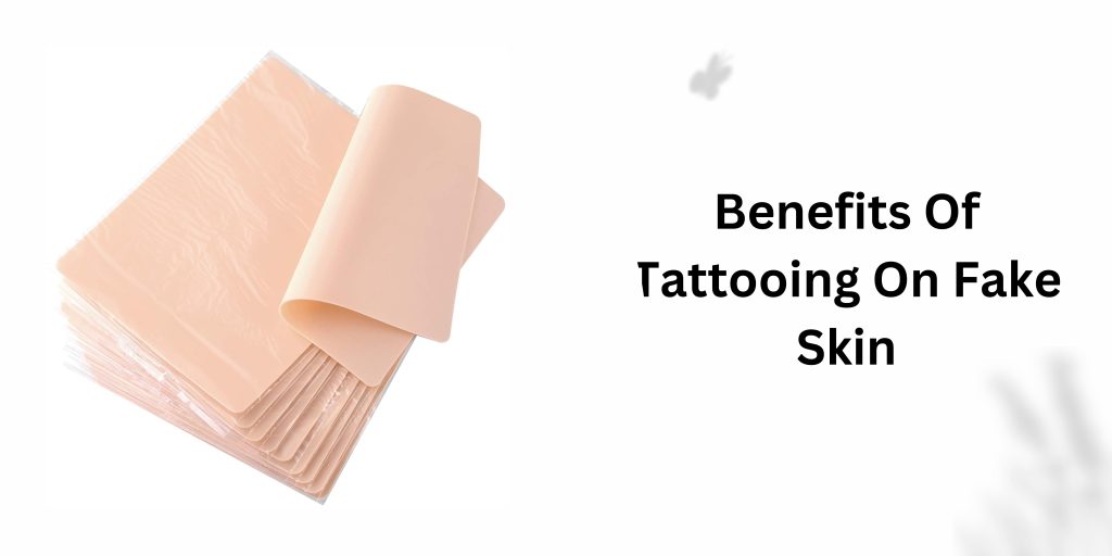 Benefits Of Tattooing On Fake Skin
