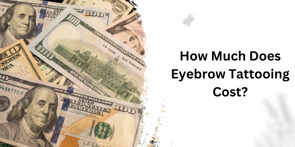 How Much Does Eyebrow Tattooing Cost?