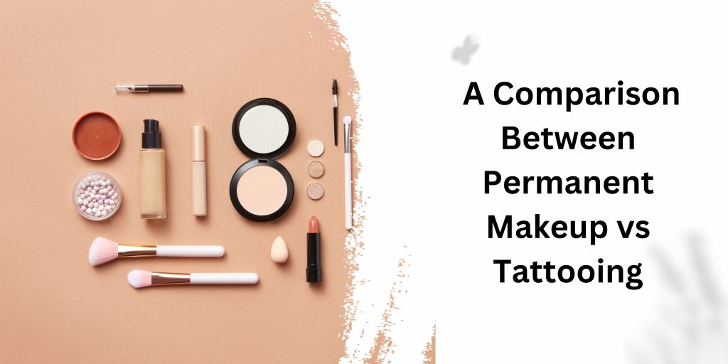 Permanent Makeup vs Tattooing
