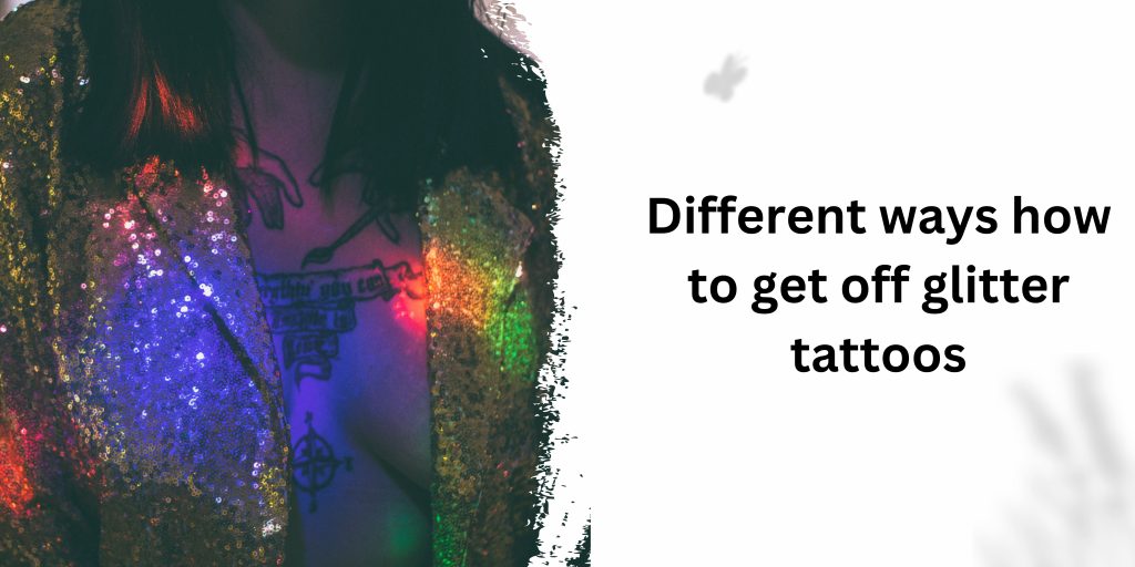 how to get off glitter tattoos