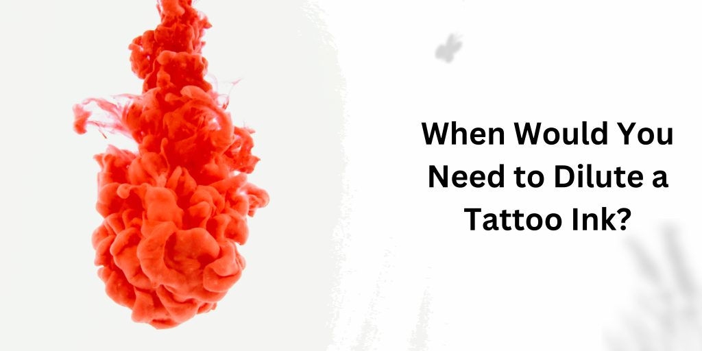 When Would You Need to Dilute a Tattoo Ink