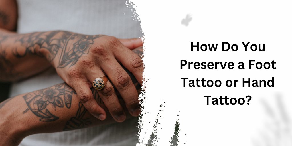 How Do You Preserve a Foot Tattoo or Hand Tattoo